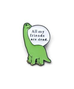 Dinosaur 'All My Friends Are Dead' Enamel Pin