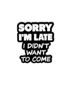 Funny Meme 'Sorry I'm Late' Enamel Pin