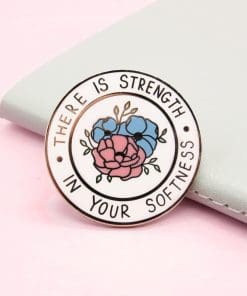Inspirational Quote 'There Is Strength In Your Softness' Enamel Pin