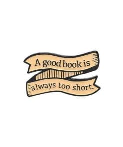 Creative Banner 'A Good Book is Always Too Short' Enamel Pin