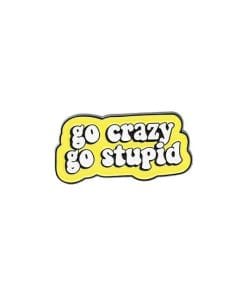 Funny Quote 'Go Crazy Go Stupid' Enamel Pin