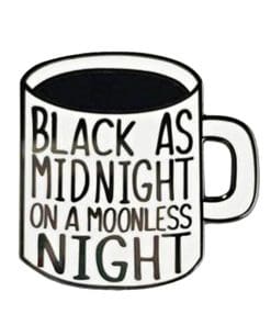 Coffee Mug 'Black As Midnight on a Moonless Night' Enamel Pin