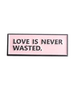 Love Quotes 'Love Is Never Wasted' Enamel Pin