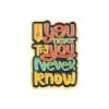 Color Quotes ''...You Never Know' Enamel Pin