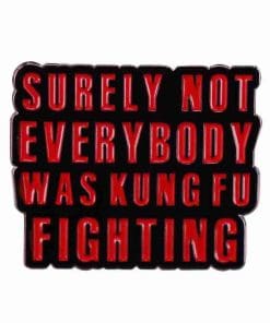Surely Not Everybody Was Kung Fu Fighting Enamel Pin