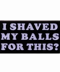 Quote 'I Shaved My Balls' Enamel Pin