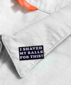 Alternative view of Quote 'I Shaved My Balls' Enamel Pin