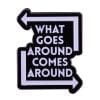 Classic Quote 'What Goes Around Comes Around' Enamel Pin