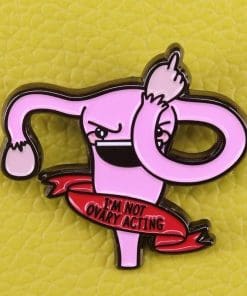 I'm Not Ovary Acting Enamel Pin