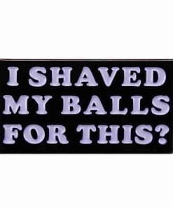 Funny 'I Shaved My Balls For This' Enamel Pin