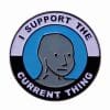 Phrase 'Support the Current Thing' Enamel Pin