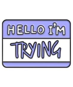Hello 'I'm Trying' Enamel Pin