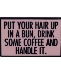 Drink Coffee 'Put You Hair Up In a Bun and Handle It' Enamel Pin