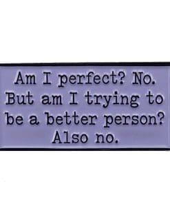 Life Quotes 'Perfect? No. Trying To Be A Better Person? Also No' Enamel Pin