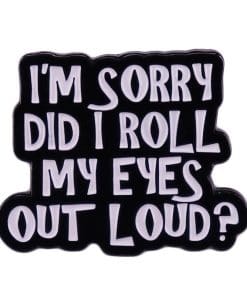 Sorry 'Did I Roll My Eyes Out Loud' Enamel Pin