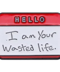 Hello 'I Am Your Wasted Life' Enamel Pin