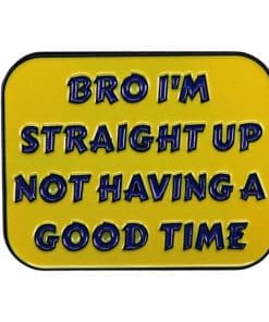 Bro 'I'm Straight Up Not Having A Good Time' Enamel Pin