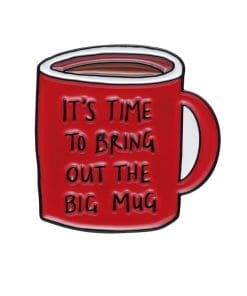 Red Mug 'Time to Bring Out the Big Mug' Enamel Pin