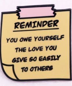Reminder 'You Owe Yourself The Love You Give So Easily' Enamel Pin