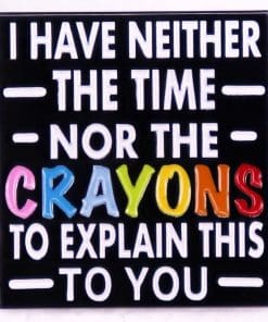Crayons 'I Have Neither The Time To Explain' Enamel Pin