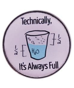 Glass of Water 'Tecnically It's Always Full' Enamel Pin