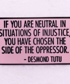 Desmond Tutu 'If You Are Neutral | You Have Chosen the Oppressor' Enamel Pin