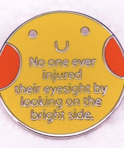 Inspirational 'No One Ever Injured Their Eyesight by Looking on the Bright Side' Enamel Pin