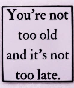Not Too Old Not Too Late Enamel Pin