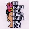 Good Woman 'Not Fragile Like a Flower Fragile Like a Bomb' Enamel Pin