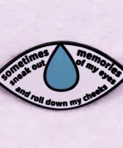 Tears 'Sometimes Memories Sneak Out...Roll Down My Cheeks'  Enamel Pin