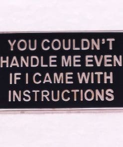 Funny Thoughts 'You Couldn't Handle Me Even If I Came with Instructions' Enamel Pin