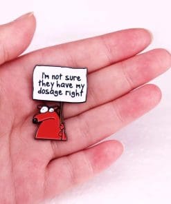 Alternative view of Red Dog 'I'm Not Sure They Have My Dosage Right' Enamel Pin