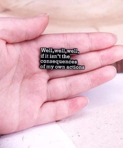 Funny Quote 'Well Well Well If It Isn't The Consequences of My Own Actions' Enamel Pin - Image 4