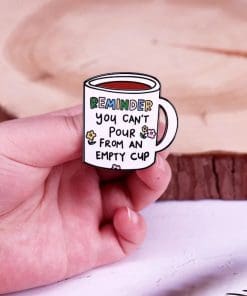 Alternative view of Cup Reminder 'You Can't Pour From An Empty Cup' Enamel Pin
