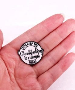 Funny Sarcasm 'Let's Keep The Dumbfuckery To A Minimum Today' Enamel Pin - Image 3