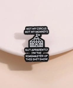 Life is a Circus 'Not My Circus Not My Monkeys Apparently I'm the Ringmaster' Enamel Pin