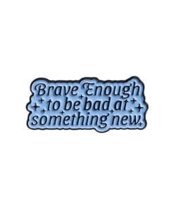 Brave Enough To Be Bad At Something New Enamel Pin