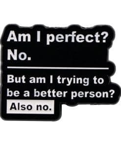 Am I Perfect? No. Trying To Be A Better Person? Also No Enamel Pin