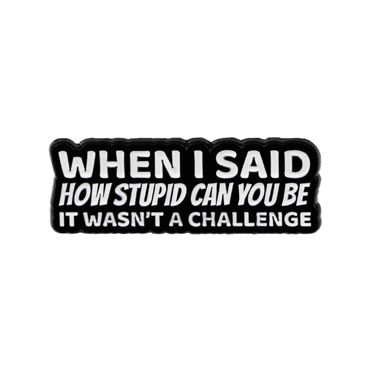 When I Said How Stupid Can You Be It Wasn't A Challenge Enamel Pin - Image 5