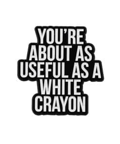 You're About As Useful As A White Crayon Enamel Pin