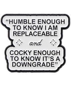 Humble Enough To Know I'm Replaceable And Cocky Enough To Know It's A Downgrade Enamel Pin