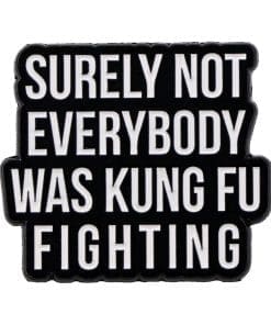 Surely Not Everybody Was Kung Fu Fighting Enamel Pin