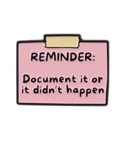 Reminder 'Document It or It Didn't Happen' Enamel Pin