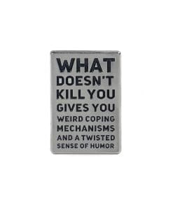 What Doesn't Kill You Gives You Weird Coping Mechanisms and Twisted Sense of Humor Enamel Pin