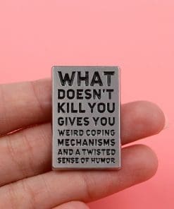 Alternative view of What Doesn't Kill You Gives You Weird Coping Mechanisms and Twisted Sense of Humor Enamel Pin