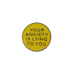 Self Awareness ‘Your Anxiety is Lying to You’ Enamel Pin