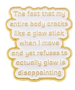 The Fact That My Entire Body Cracks Like A Glow Stick When I Move Enamel Pin