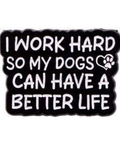 I Work Hard So My Dogs Can Have A Better Life Enamel Pin