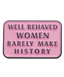 Well Behaved Women Rarely Make History Enamel Pin