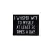 Funny Thoughts ‘I Whisper Wtf To Myself At Least 20 Times A Day’ Enamel Pin